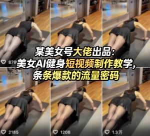 某美女号大佬出品:美女AI健身短视频制作教学,条条爆款的流量密码-88项目资源库