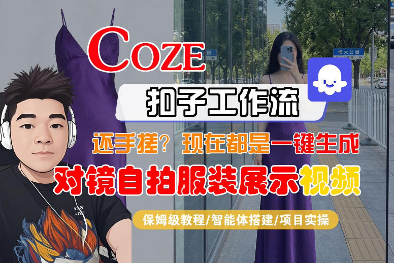 Coze智能体工作流一键生成“对镜自拍服装展示“短视频，全流程保姆级教学-88项目资源库