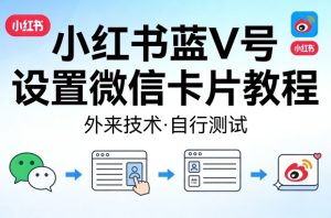 小红书蓝V号设置微信卡片教程，外来技术，自行测试-88项目资源库