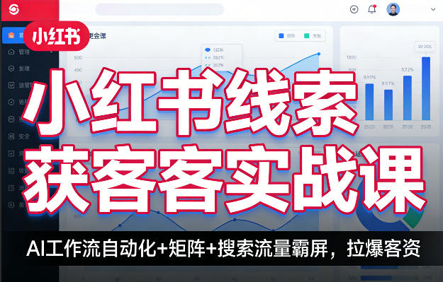 小红书线索获客实战课，AI工作流自动化+矩阵+搜索流量霸屏，拉爆客资-88项目资源库
