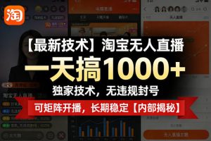 【最新技术】淘宝无人直播，一天搞1k+，独家技术，无违规封号，可矩阵开播，长期稳定【内部揭秘】-88项目资源库